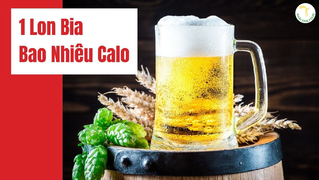1 lon bia bao nhiêu calo là câu hỏi được nhiều người quan tâm